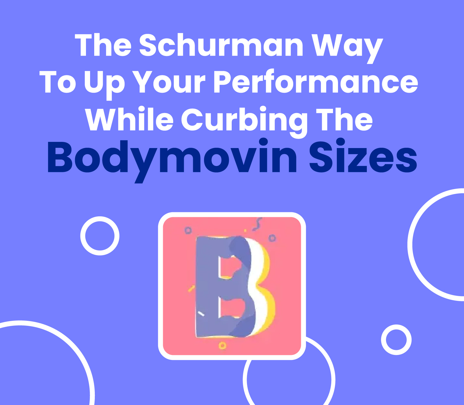 The Schurman Way To Up Your Performance While Curbing The Bodymovin Sizes